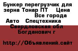 Бункер-перегрузчик для зерна Тонар ПТ5 › Цена ­ 2 040 000 - Все города Авто » Спецтехника   . Свердловская обл.,Богданович г.
